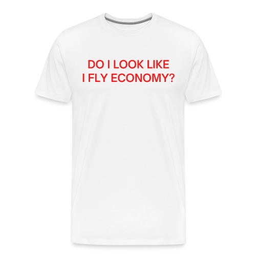 Do I Look Like I Fly Economy? (in red letters) - Men's Premium T-Shirt