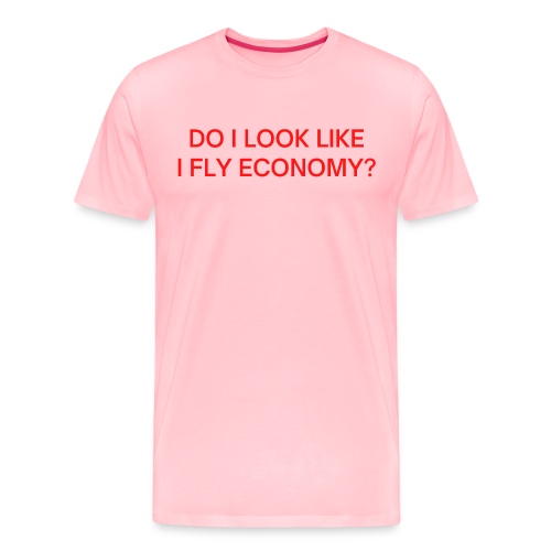 Do I Look Like I Fly Economy? (in red letters) - Men's Premium T-Shirt