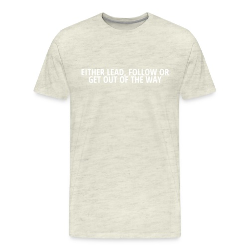 Either Lead Follow or Get Out of The Way (white) - Men's Premium T-Shirt