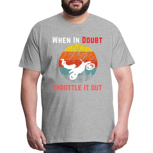 When In Doubt Throttle It Out For Biking Lovers - Men's Premium T-Shirt
