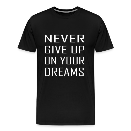 NEVER GIVE UP ON YOUR DREAMS! - Men's Premium T-Shirt