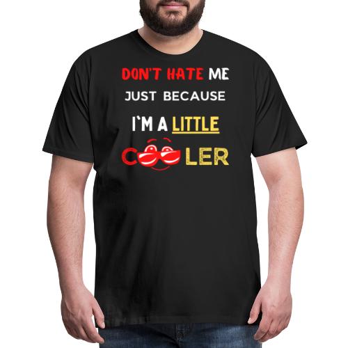 Don't Hate Just Because I'm A Little Cooler, Funny - Men's Premium T-Shirt