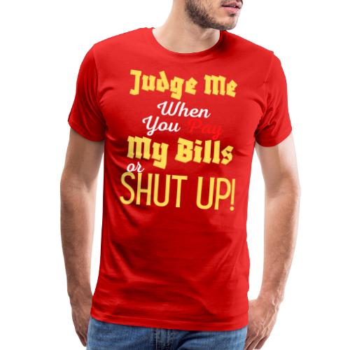 Judge Me When You Pay My Bills, funny sayings tee - Men's Premium T-Shirt