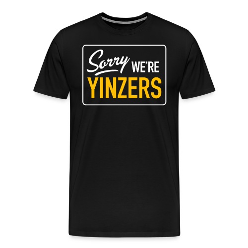 Sorry! We're Yinzers - Men's Premium T-Shirt
