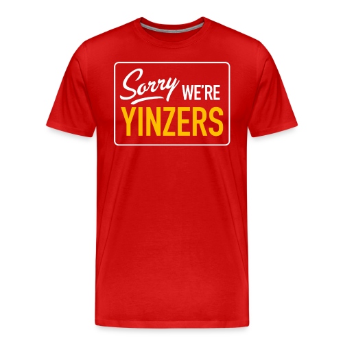 Sorry! We're Yinzers - Men's Premium T-Shirt
