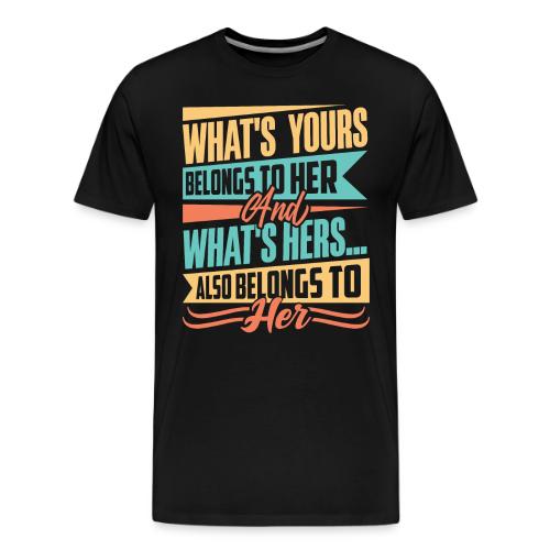 What's yours belongs to her - Men's Premium T-Shirt