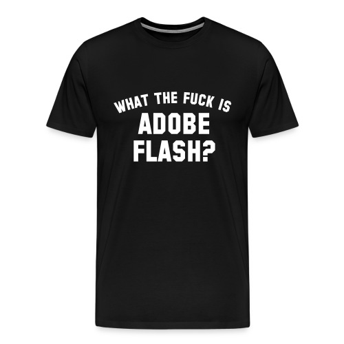 what the fuck is adobe flash - Men's Premium T-Shirt
