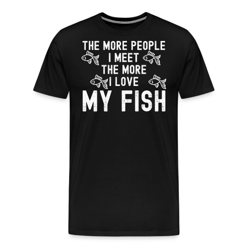 The More People I Meet The More I Love My Fish - Men's Premium T-Shirt