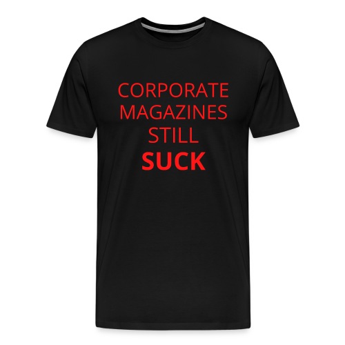 Corporate Magazines Still Suck (in red letters) - Men's Premium T-Shirt