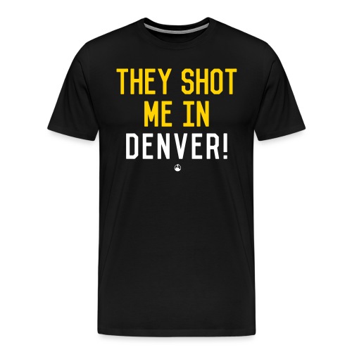 They Shot Me in Denver! (Original) - Men's Premium T-Shirt