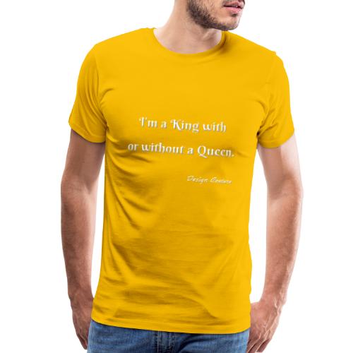 I M A KING WITH OR WITHOUT A QUEEN WHITE - Men's Premium T-Shirt