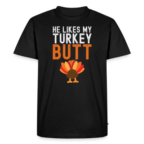 He Likes My Turkey BUTT - Funny Thanksgiving - Men's Premium T-Shirt