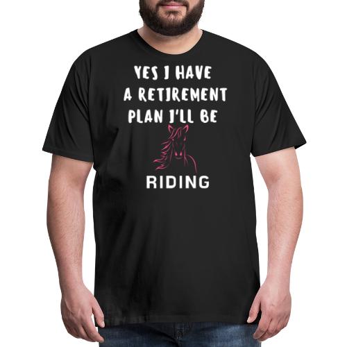 Yes I Have A Retirement Plan I'll Be Riding Horses - Men's Premium T-Shirt