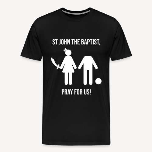ST JOHN THE BAPTIST, PRAY FOR US! - Men's Premium T-Shirt