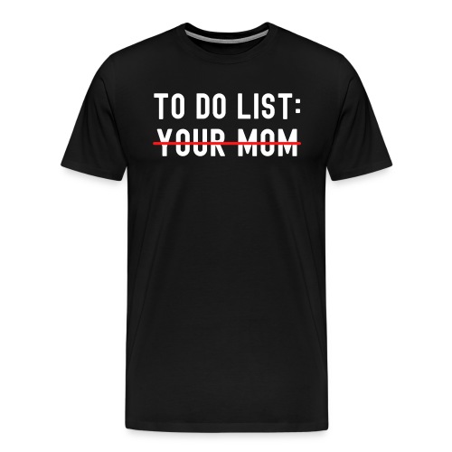 To Do List Your Mom - Men's Premium T-Shirt