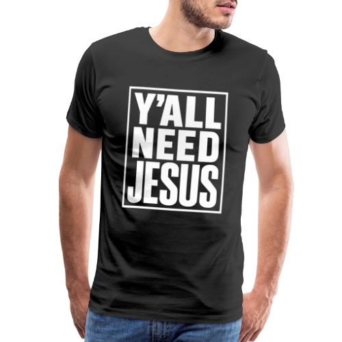 Y'all Need Jesus - Men's Premium T-Shirt