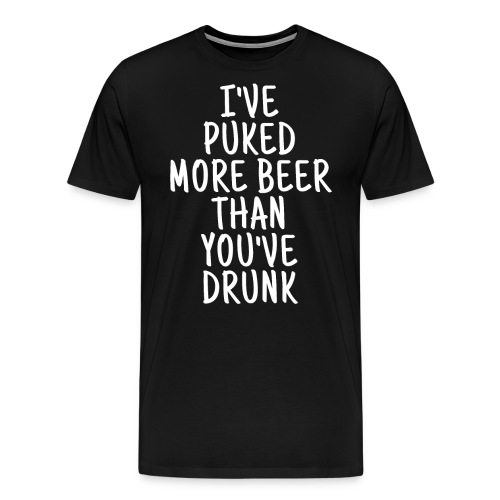 I've Puked More Beer Than You've Drunk - Men's Premium T-Shirt