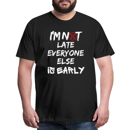 I'm Not Late Everyone Else is Early Funny T-Shirt - Men's Premium T-Shirt