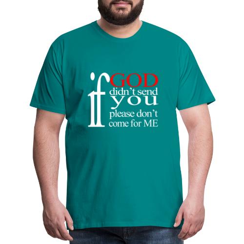 IF GOD DIDN'T SEND PLEASE - Men's Premium T-Shirt