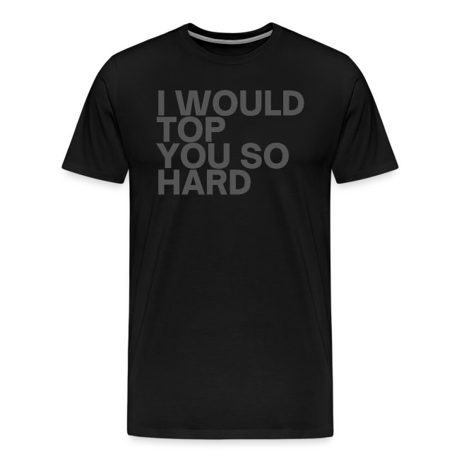 I Would Top You So Hard (in dark gray letters)