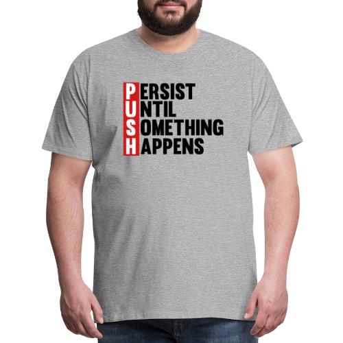 Push Persist until something happens - Men's Premium T-Shirt