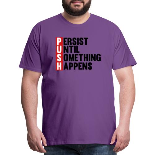 Push Persist until something happens - Men's Premium T-Shirt
