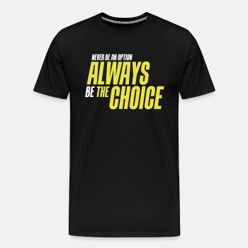 Never be an option - Always be the choice - Premium T-shirt for men