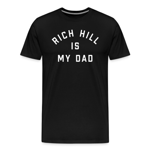Rich Hill is my Dad - Men's Premium T-Shirt