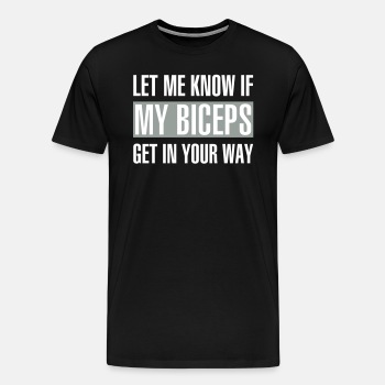 Let me know if my biceps get in your way - Premium T-shirt for men