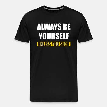 Always be yourself - Unless you suck - Premium T-shirt for men