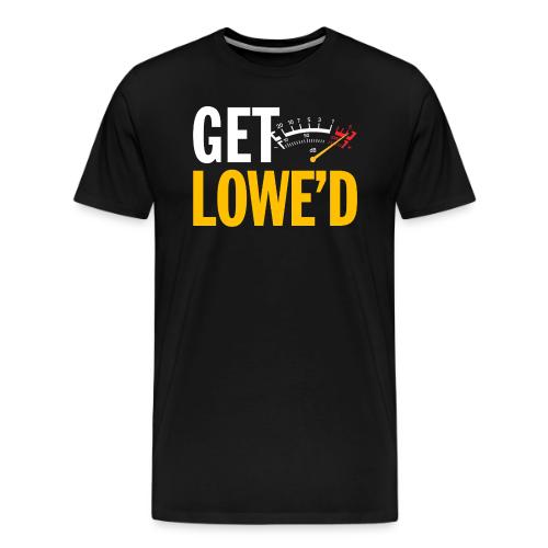 GET LOWE'D - Men's Premium T-Shirt