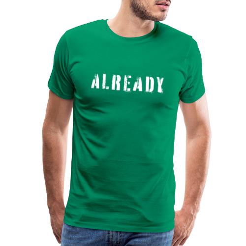 ALREADY - Men's Premium T-Shirt