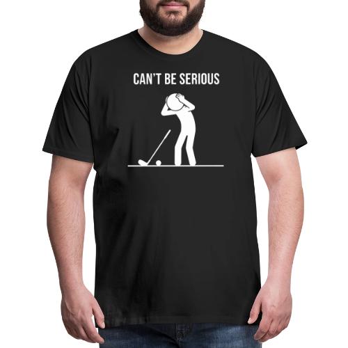 Can't Be Serious - Funny Missed Shot Quote - Men's Premium T-Shirt