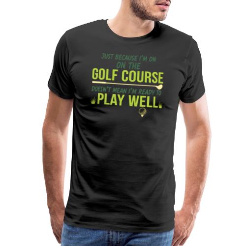Just Because I'm on the Golf Course | Golf T-Shirt - Men's Premium T-Shirt