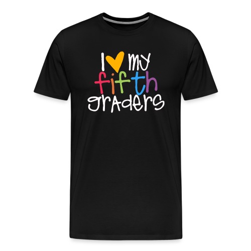 I Love My Fifth Graders Teacher Shirt - Men's Premium T-Shirt