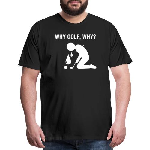 Why Golf Why - Golf Gag Gift Tee for Men - Men's Premium T-Shirt