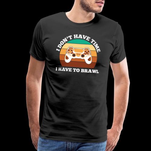 No Time, Have to Brawl! - Men's Premium T-Shirt