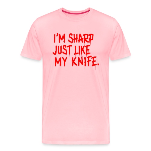 I'm Sharp Just Like My Knife - Men's Premium T-Shirt