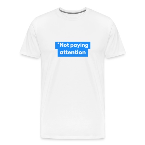 *Not paying attention - Men's Premium T-Shirt