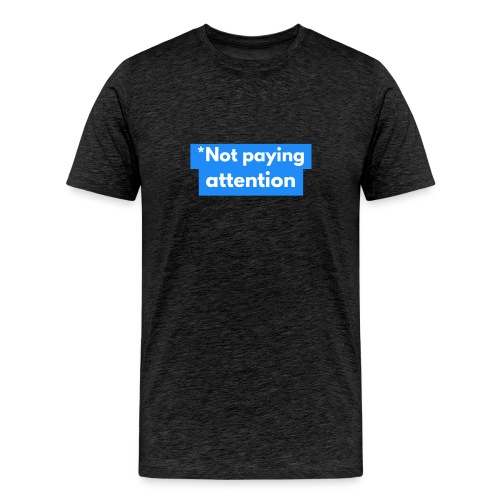 *Not paying attention - Men's Premium T-Shirt