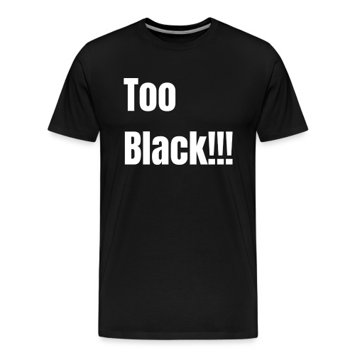 Too Black White 1 - Men's Premium T-Shirt