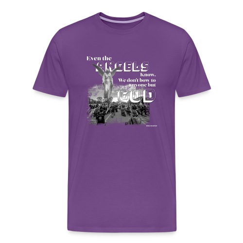 Even the Angels know. We don't bow but to GOD.... - Men's Premium T-Shirt