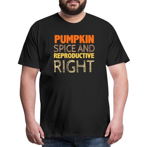 Pumpkin Spice and Reproductive Rights funny gifts - Men's Premium T-Shirt