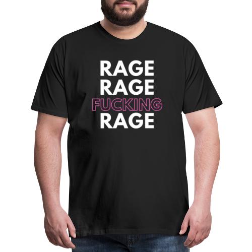 Rage Rage FUCKING Rage! - Men's Premium T-Shirt