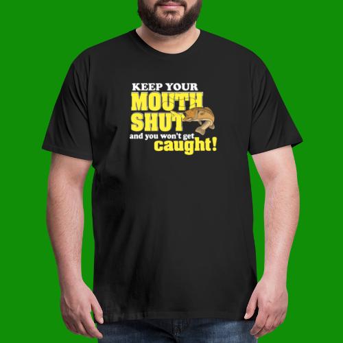 Keep Your Mouth Shut - Men's Premium T-Shirt
