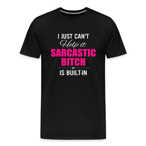 i just cant help it sarcastic is bult in - Men's Premium T-Shirt