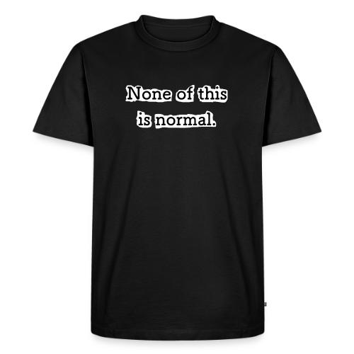 None of this is Normal - T-shirt premium pour hommes
