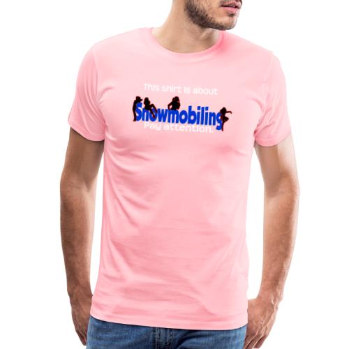 Shirt is About Snowmobiling - Men's Premium T-Shirt