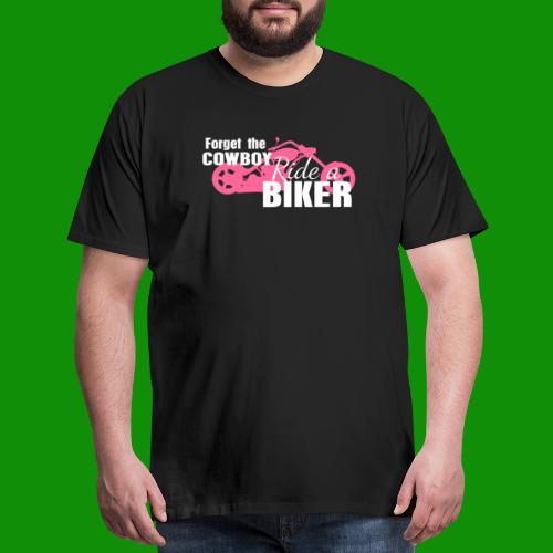 Forget the Cowboy Ride a Biker - Men's Premium T-Shirt