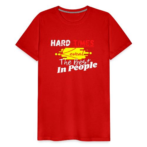 Hard Times Reveal The Best In People - Men's Premium T-Shirt